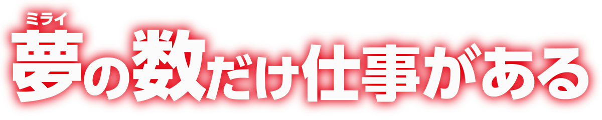 夢(ミライ)の数だけ仕事がある